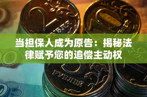 济南当担保人成为原告:揭秘法律赋予您的追偿主动权 济南当担保人成为原告:揭秘法律赋予您的追偿主动权
