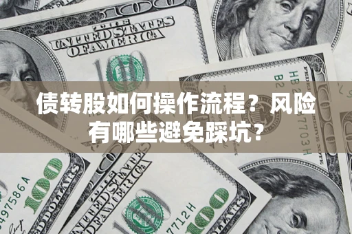 济南债转股如何操作流程?风险有哪些避免踩坑? 济南债转股如何操作流程?风险有哪些避免踩坑?