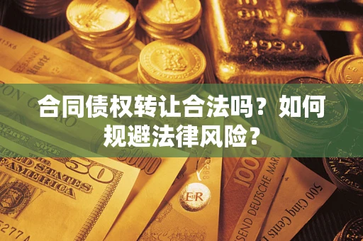 济南合同债权转让合法吗？如何规避法律风险？