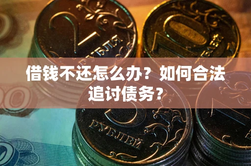 济南借钱不还怎么办？如何合法追讨债务？
