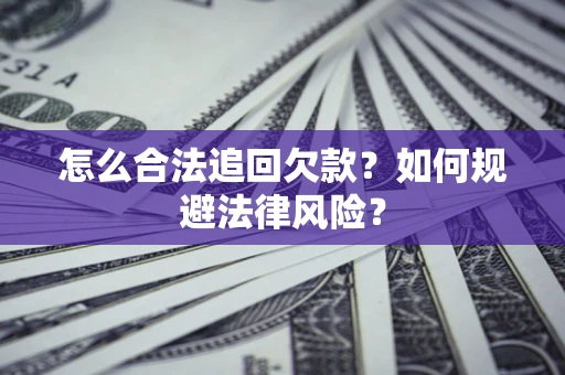 济南怎么合法追回欠款？如何规避法律风险？
