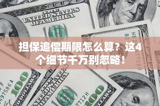济南担保追偿期限怎么算?这4个细节千万别忽略! 济南担保追偿期限怎么算?这4个细节千万别忽略!