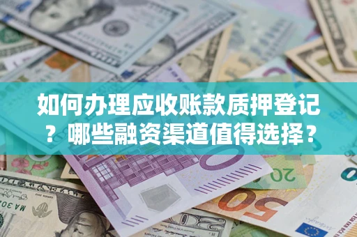 济南如何办理应收账款质押登记？哪些融资渠道值得选择？
