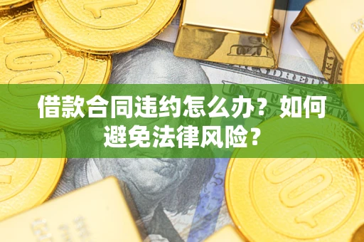 济南借款合同违约怎么办？如何避免法律风险？