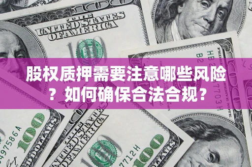 济南股权质押需要注意哪些风险？如何确保合法合规？