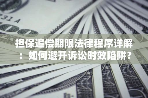 济南担保追偿期限法律程序详解：如何避开诉讼时效陷阱？