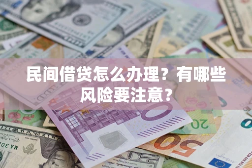 济南民间借贷怎么办理？有哪些风险要注意？